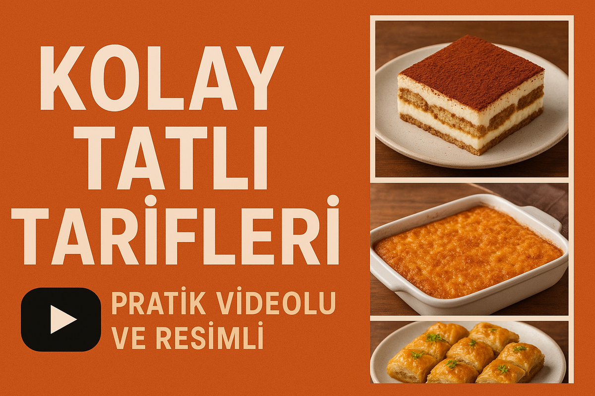 Kolay Tatlı Tarifleri: Pratik, Videolu ve Resimli Adımlarla Lezzet Şöleni